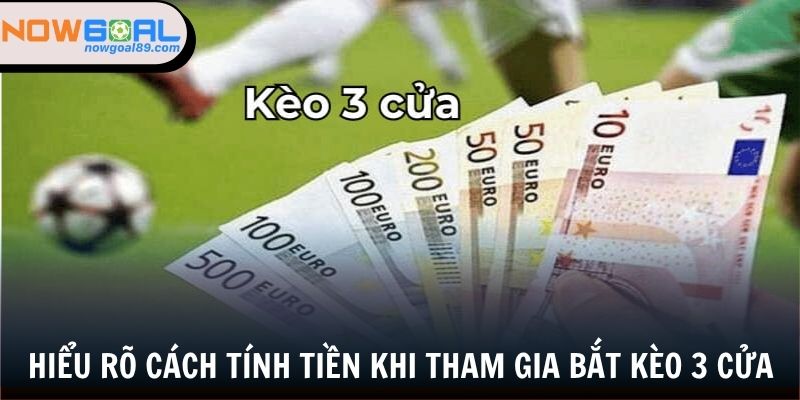 Hiểu rõ cách tính tiền khi tham gia bắt kèo 3 cửa