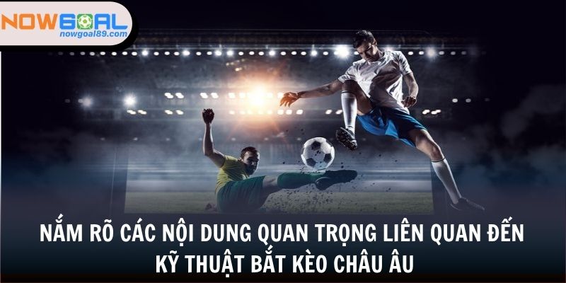 Kèo Châu Âu - Bắt Kèo Đỉnh Cao Cùng Chuyên Gia 2 Nắm rõ các nội dung quan trọng liên quan đến kỹ thuật bắt kèo châu Âu