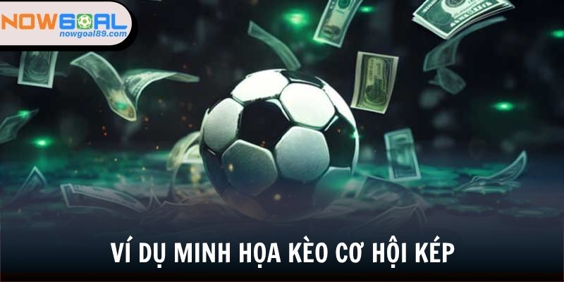 Kèo Cơ Hội Kéo - Khám Phá Loại Cược Bóng Đá Hấp Dẫn 2025 3 Ví dụ cược cơ hội kép