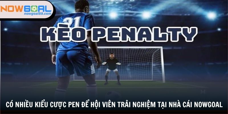 Kèo Penalty - Đặt Cược Liền Tay, Nhận Ngay Thưởng Lớn 2 Có nhiều kiểu cược pen để hội viên trải nghiệm tại nhà cái nowgoal