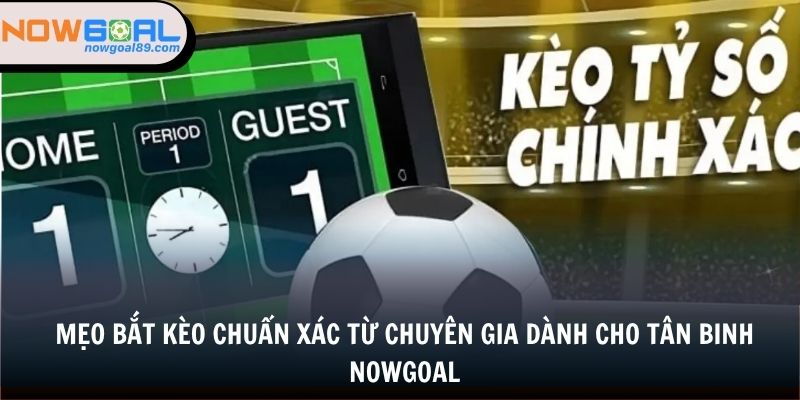 Kèo Tỷ Số - Cách Tham Gia Cá Cược Hiệu Quả Tại Nowgoal 3 Mẹo bắt kèo chuẩn xác từ chuyên gia dành cho tân binh nowgoal