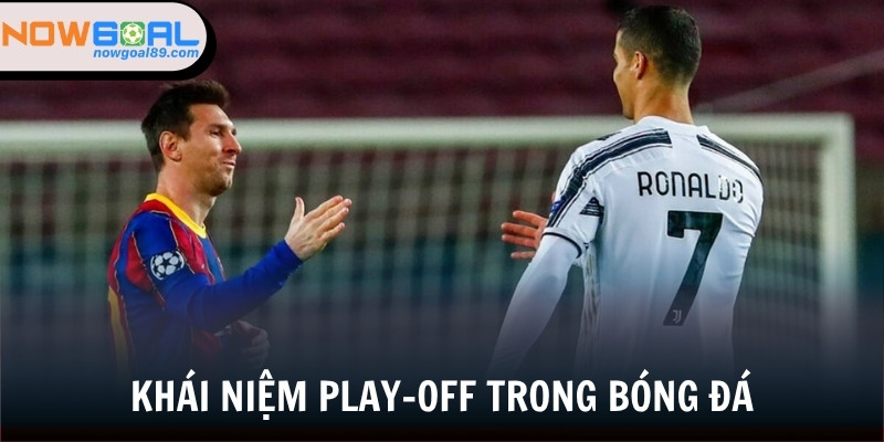 Play-Off Trong Bóng Đá - Vai Trò Quan Trọng Ở Thể Thao Vua 1 Khái niệm Play-off trong bóng đá hiểu như thế nào?