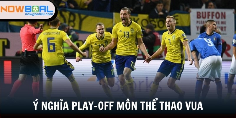 Play-Off Trong Bóng Đá - Vai Trò Quan Trọng Ở Thể Thao Vua 2 Ý nghĩa Play-off trong môn thể thao vua