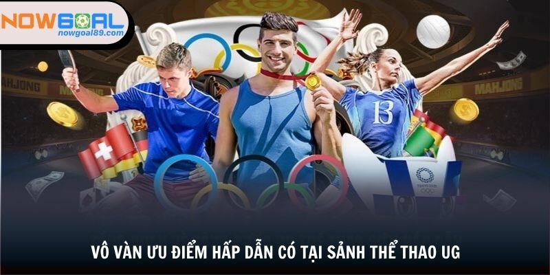 Thể Thao UG - Điểm Cá Cược Có Phần Thưởng Khủng Tại Nowgoal 2 Vô vàn ưu điểm hấp dẫn có tại sảnh thể thao UG
