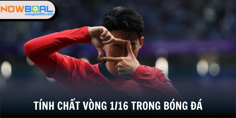 Vòng 1/16 Là Gì? Giải Đấu Lớn Ở Các Cấp Thi Đấu 32 Đội 2 Tính chất vòng đấu 1/16 trong bóng đá